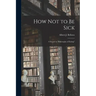 How Not to Be Sick: a Sequel to "Philosophy of Eating"