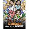 A Dragon Goes to the Dentist: A Children's Story About Dental Visit
