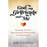 God, My Girlfriends & Me: Nurturing The Three Most Important Relationships In A Woman's Life