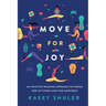 Move for Joy: An Intuitive Training Approach to Pursue God in Fitness and Find Happiness