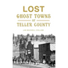 Lost Ghost Towns of Teller County