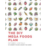 The DIY Mega Foods Plan: Eat simply. Live fully.