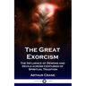 The Great Exorcism: The Influence of Demons and Devils across Centuries of Spiritual Tradition