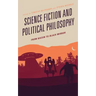 Science Fiction and Political Philosophy: From Bacon to Black Mirror