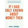 If I Had Only Known About Money Then: Wisdom That Would Have Saved $1,000,000