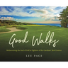 Good Walks: Rediscovering the Soul of Golf at Eighteen of the Carolinas' Best Courses