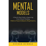 Mental Models: A Step by Step Guide to Improving Your Critical Thinking (A Collection of Thinking Tools Helping You to Manage Productivity)