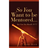 So You Want To Be Mentored...