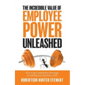 The Incredible Value of Employee Power: Unleashed How to gain competitive advantage by treating your employees well!