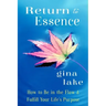 Return to Essence: How to Be in the Flow and Fulfill Your Life's Purpose