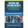 Heating and Cooling Secrets Your Contractor Doesn't Want You To Know: A Guide To Prevent You From Being Scammed