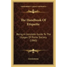 The Handbook Of Etiquette: Being A Complete Guide To The Usages Of Polite Society (1860)