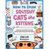 How to Draw Squishy Cats and Kittens: A Step-By-Step Guide to Drawing Totally Floofy Felines and Their Worlds