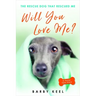 Will You Love Me?: The Rescue Dog That Rescued Me