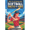 400+ Fun & Unbelievable Softball Facts for Kids: Explore Epic Comebacks, Crafty Pitchers, Hilarious Habits & Much More! (The Ultimate Gift for Softbal
