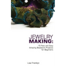 Jewelry Making: 15 Fast and Easy Amazing Beadwork Projects for Beginners: (Jewelry Making And Beading, Handmade Jewelry, DIY Jewelry Making)