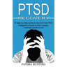 Ptsd Recovery: A Step by Step Guide to Survive From Ptsd (A Beginner's Guide to Ptsd, Causes, Treatment and Recovery)
