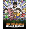 Help Your Dragon Resolve Conflict: A Children's Story About Conflict Resolution
