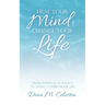 Heal Your Mind, Change Your Life: From Internal Conflict to Living a Purposeful Life