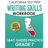 CALIFORNIA TEST PREP Writing Skills Workbook SBAC Guided Practice Grade 7: Preparation for the Smarter Balanced ELA Tests