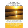 Solar PV Powered UV Water Treatment: How to Solar Power UV Water Sterilizing Systems for Drinking Water Onsite