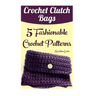 Crochet Clutch Bags: 5 Fashionable Crochet Patterns