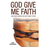 God Give Me Faith: And Other Prayers You Don't Want to Pray