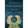 Our Bodies Tell God's Story: Discovering the Divine Plan for Love, Sex, and Gender
