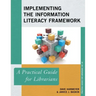 Implementing the Information Literacy Framework: A Practical Guide for Librarians