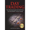 Day Trading: The #1 Advanced Guide that Will Make You the EXPERT of Day Trading