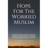 Hope For The Worried Muslim: Spiritual Teachings of Quran, Sunnah, Ibn Taymiyyah, Ibn al-Qayyim, Ibn al-Jawzi, and Other Prominent Eastern and West