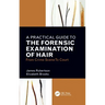A Practical Guide to the Forensic Examination of Hair: From Crime Scene to Court
