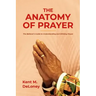The Anatomy of Prayer: The Believer's Guide to Understanding and Utilizing Prayer