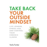 Take Back Your Outside Mindset: Live Longer, Stress Less, and Control Your Chronic Illness