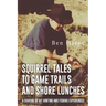 Squirrel Tales to Game Trails and Shore Lunches: A Sharing of my Hunting and Fishing Experiences