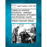 Cases on Criminal Procedure: Selected from Decisions of English and American Courts.