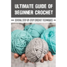Ultimate Guide Of Beginner Crochet: Several Step-By-Step Crochet Techniques: Easy Beginner Crochet Patterns