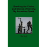 Breaking the Chains and Silence of Slavery: My Ancestor Speak