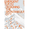 Emergent Tokyo: Designing the Spontaneous City
