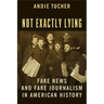 Not Exactly Lying: Fake News and Fake Journalism in American History
