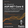 An Atypical ASP.NET Core 6 Design Patterns Guide - Second Edition: A SOLID adventure into architectural principles and design patterns using .NET 6 an
