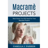 Macrame Projects: What Is Macrame? The Basics Of Macrame Outstanding DIY Macramé Projects.