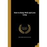 How to Keep Well and Live Long