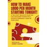 How to Make $800 Per Month Starting Tonight!: A "no-hype" realistic plan you can implement immediately, without spending a dime of your own!