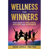 Wellness for Winners: Your Guide to Wellness, Success, and Happiness