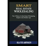 Smart Real Estate Wholesaling: The 3 Pillars of a Real Estate Wholesaling Empire in the Modern Age