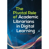 The Pivotal Role of Academic Librarians in Digital Learning