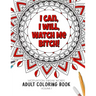 I Can, I Will Watch me Bitch! - Motivation Swear Words - Adult Coloring Book - Volume 1: Mandalas combines zendoodles, tribal patterns with curse word