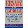 Ersatz in the Confederacy: Shortages and Substitutes on the Southern Homefront