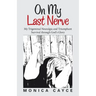 On My Last Nerve: My Trigeminal Neuralgia and Triumphant Survival through God's Glory